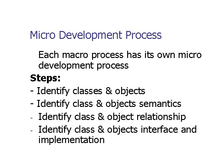 Micro Development Process Each macro process has its own micro development process Steps: -