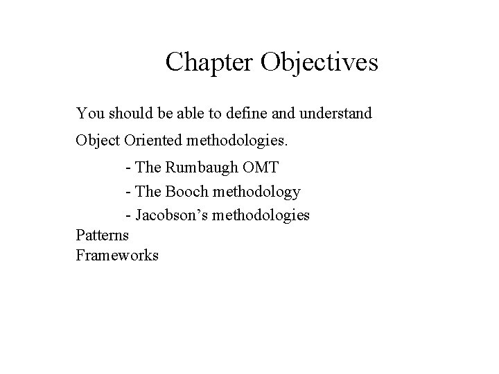 Chapter Objectives You should be able to define and understand Object Oriented methodologies. -