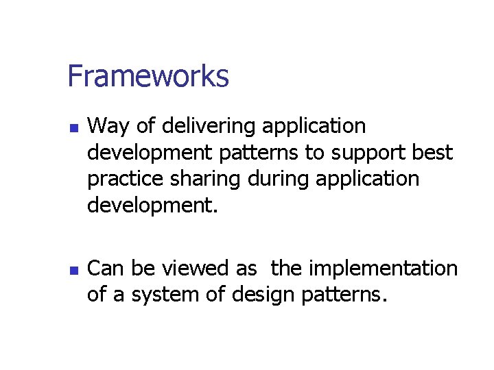 Frameworks n n Way of delivering application development patterns to support best practice sharing