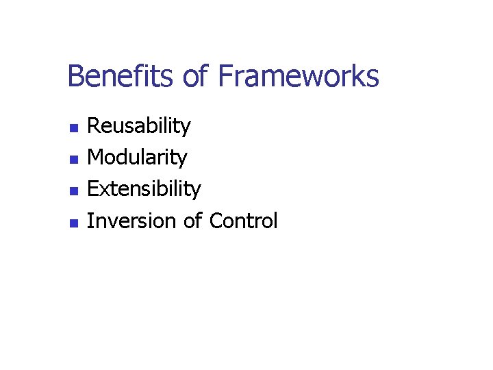 Benefits of Frameworks n n Reusability Modularity Extensibility Inversion of Control 