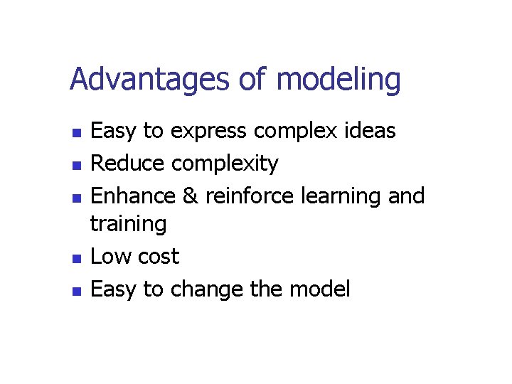 Advantages of modeling n n n Easy to express complex ideas Reduce complexity Enhance