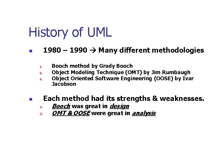 History of UML 1980 – 1990 Many different methodologies n 1. 2. 3. Booch