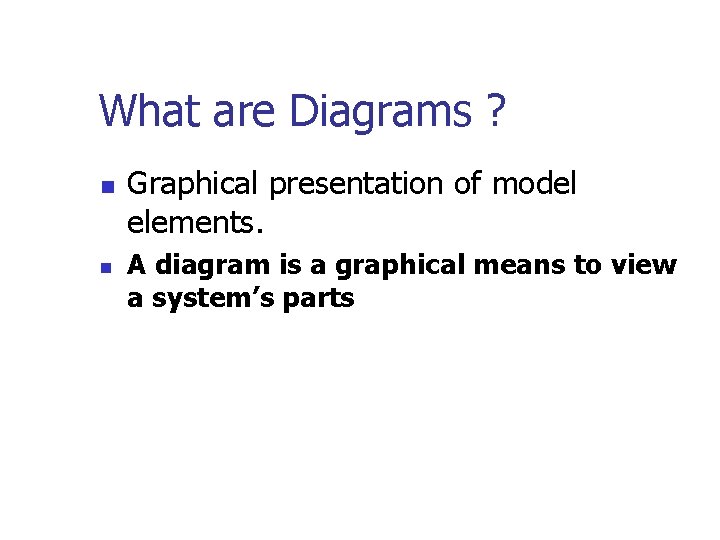 What are Diagrams ? n n Graphical presentation of model elements. A diagram is