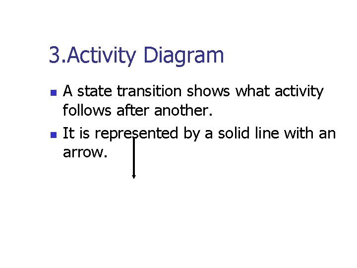 3. Activity Diagram n n A state transition shows what activity follows after another.