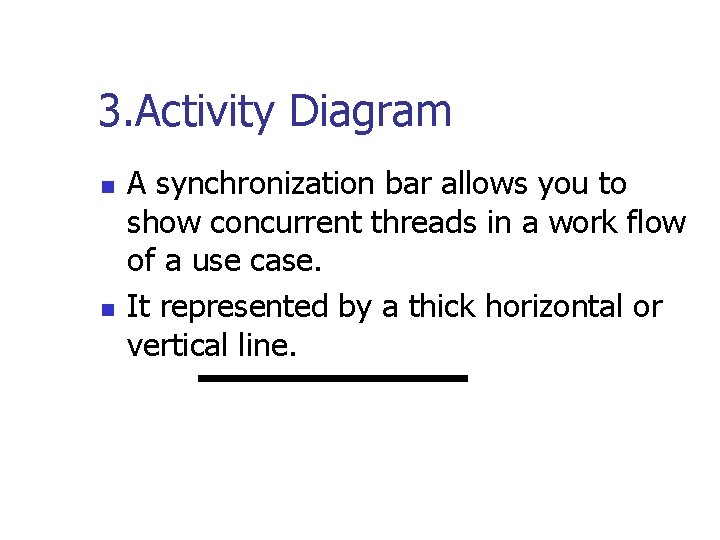 3. Activity Diagram n n A synchronization bar allows you to show concurrent threads