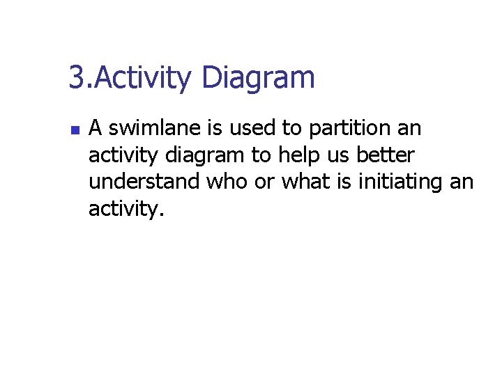 3. Activity Diagram n A swimlane is used to partition an activity diagram to