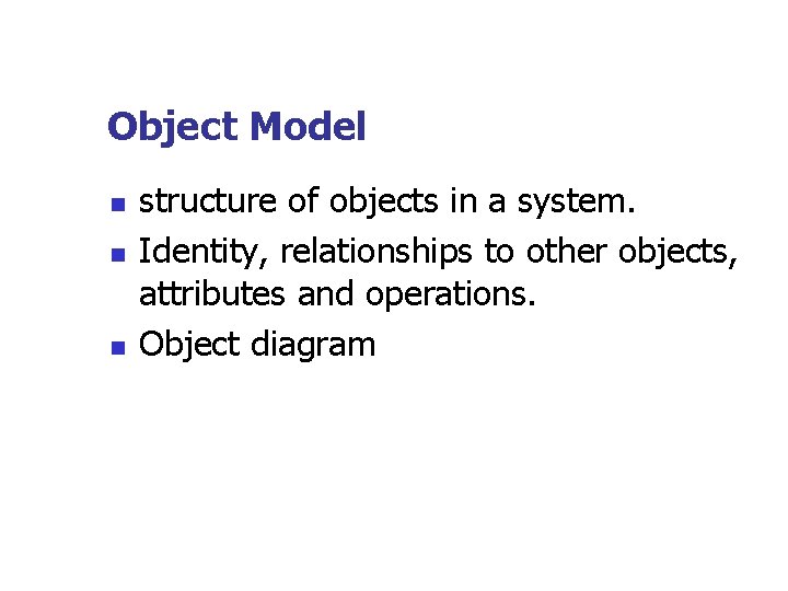 Object Model n n n structure of objects in a system. Identity, relationships to