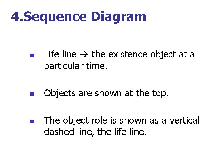 4. Sequence Diagram n n n Life line the existence object at a particular