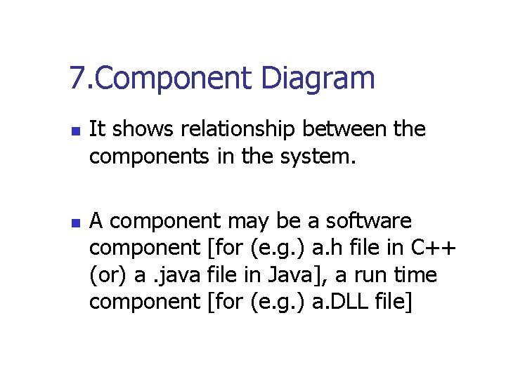 7. Component Diagram n n It shows relationship between the components in the system.