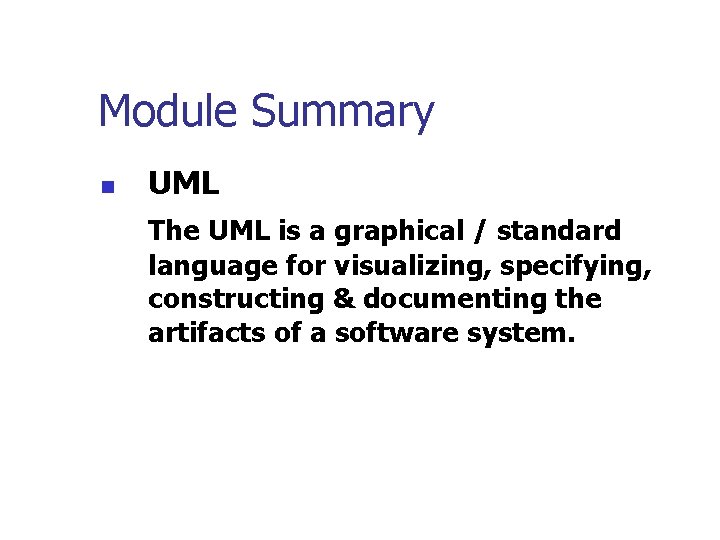 Module Summary n UML The UML is a graphical / standard language for visualizing,