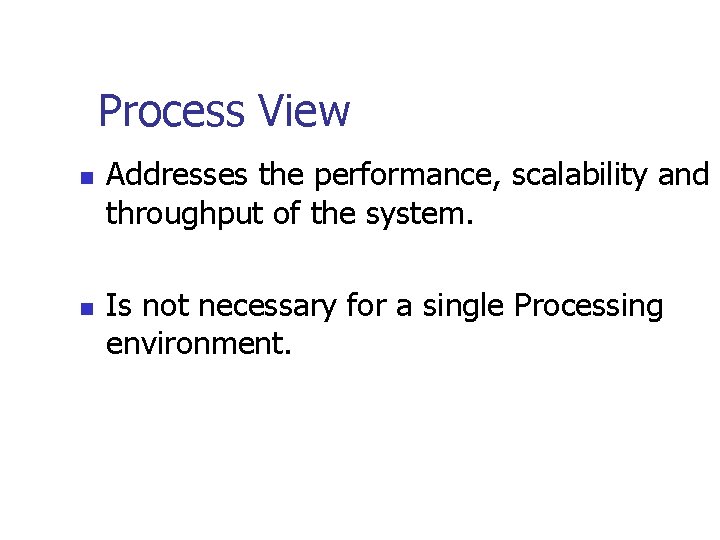 Process View n n Addresses the performance, scalability and throughput of the system. Is