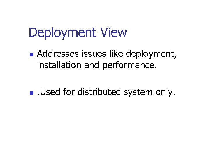 Deployment View n n Addresses issues like deployment, installation and performance. . Used for