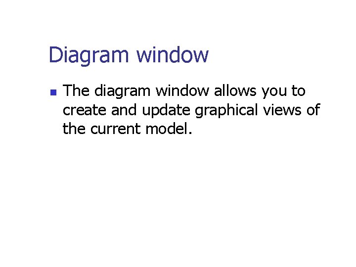 Diagram window n The diagram window allows you to create and update graphical views