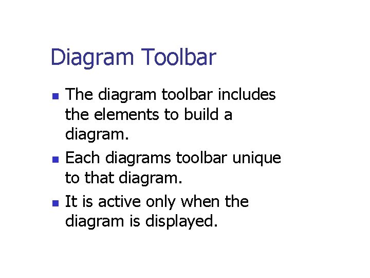 Diagram Toolbar n n n The diagram toolbar includes the elements to build a