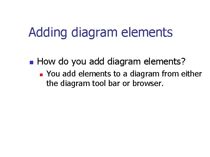 Adding diagram elements n How do you add diagram elements? n You add elements