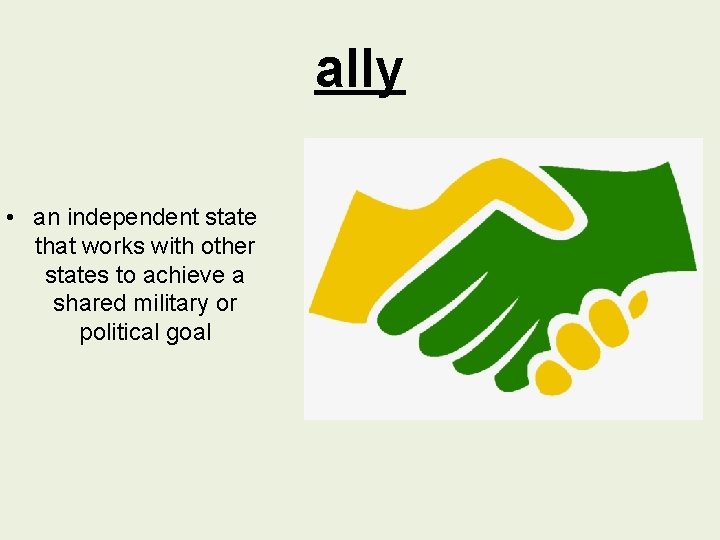 ally • an independent state that works with other states to achieve a shared