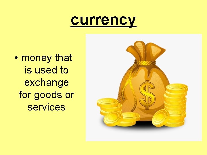 currency • money that is used to exchange for goods or services 