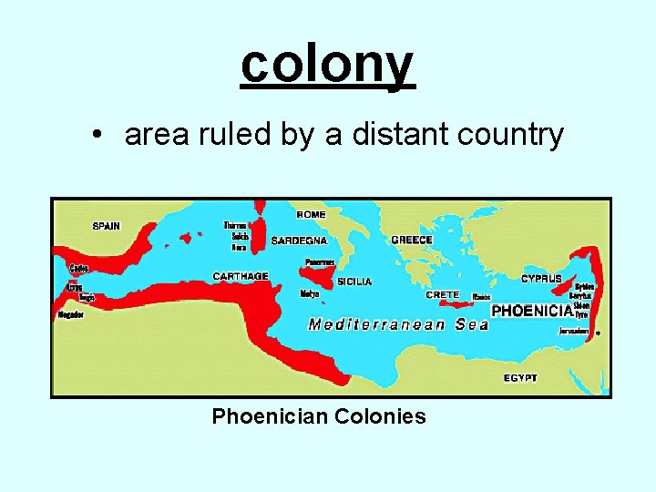 colony • area ruled by a distant country Phoenician Colonies 