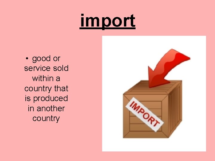 import • good or service sold within a country that is produced in another