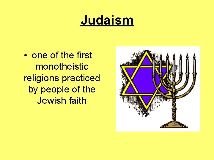 Judaism • one of the first monotheistic religions practiced by people of the Jewish