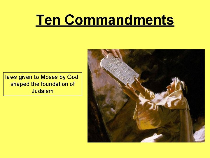 Ten Commandments laws given to Moses by God; shaped the foundation of Judaism 