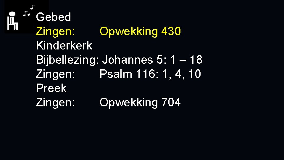 Gebed Zingen: Opwekking 430 Kinderkerk Bijbellezing: Johannes 5: 1 – 18 Zingen: Psalm 116: