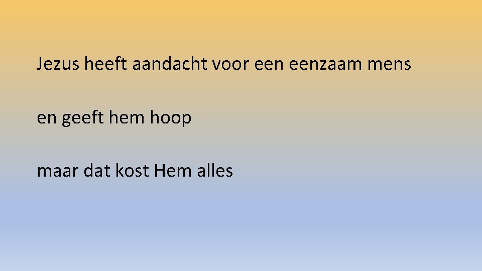 Jezus heeft aandacht voor eenzaam mens en geeft hem hoop maar dat kost Hem