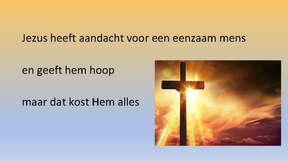 Jezus heeft aandacht voor eenzaam mens en geeft hem hoop maar dat kost Hem