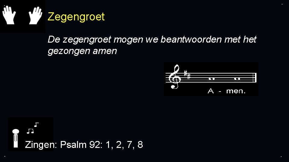 . . Zegengroet De zegengroet mogen we beantwoorden met het gezongen amen Zingen: Psalm