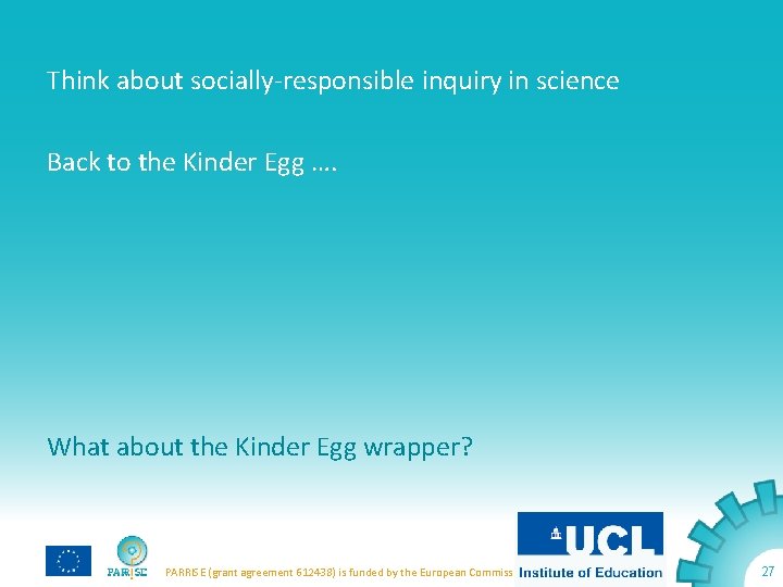 Think about socially-responsible inquiry in science Back to the Kinder Egg …. What about