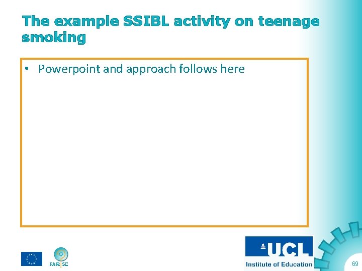 The example SSIBL activity on teenage smoking • Powerpoint and approach follows here 69