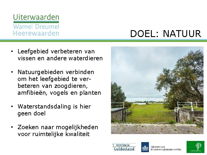 DOEL: NATUUR • Leefgebied verbeteren van vissen en andere waterdieren • Natuurgebieden verbinden om