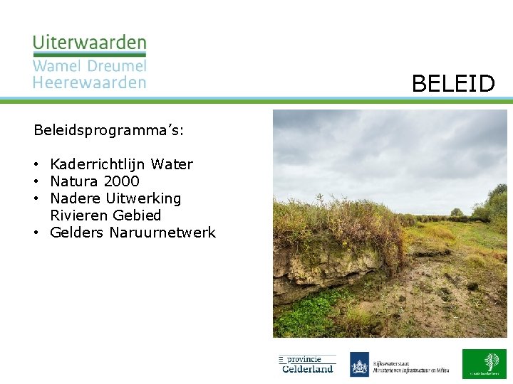 BELEID Beleidsprogramma’s: • Kaderrichtlijn Water • Natura 2000 • Nadere Uitwerking Rivieren Gebied •