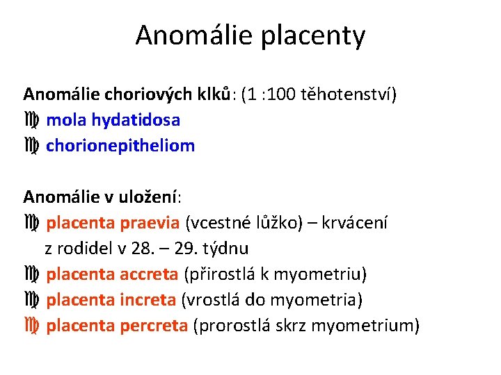 Anomálie placenty Anomálie choriových klků: (1 : 100 těhotenství) mola hydatidosa chorionepitheliom Anomálie v