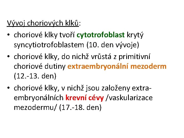 Vývoj choriových klků: • choriové klky tvoří cytotrofoblast krytý syncytiotrofoblastem (10. den vývoje) •