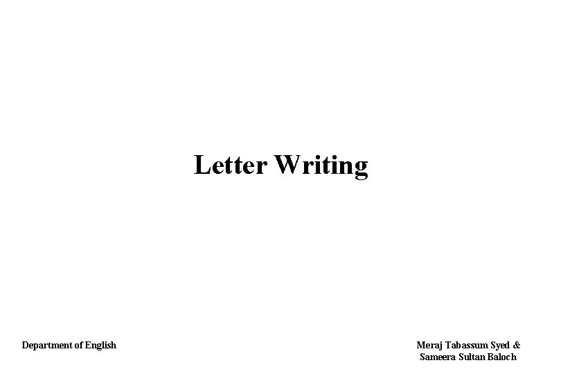 Letter Writing Department of English Meraj Tabassum Syed & Sameera Sultan Baloch 