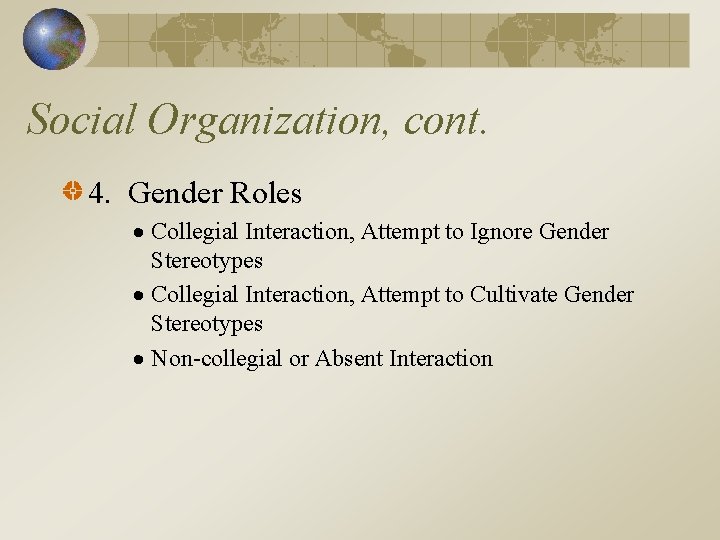 Social Organization, cont. 4. Gender Roles Collegial Interaction, Attempt to Ignore Gender Stereotypes Collegial