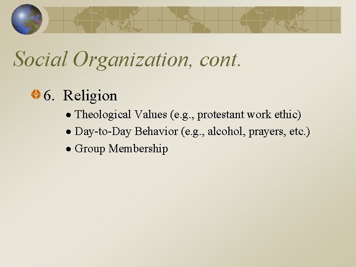 Social Organization, cont. 6. Religion Theological Values (e. g. , protestant work ethic) Day-to-Day