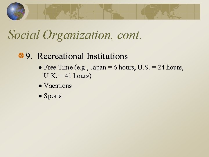 Social Organization, cont. 9. Recreational Institutions Free Time (e. g. , Japan = 6