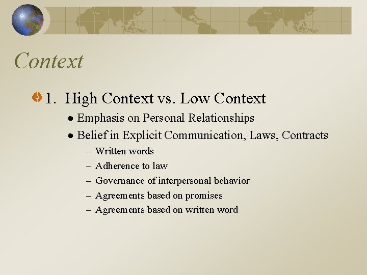 Context 1. High Context vs. Low Context Emphasis on Personal Relationships Belief in Explicit