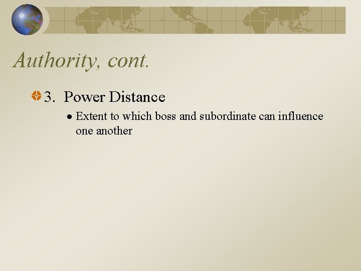 Authority, cont. 3. Power Distance Extent to which boss and subordinate can influence one
