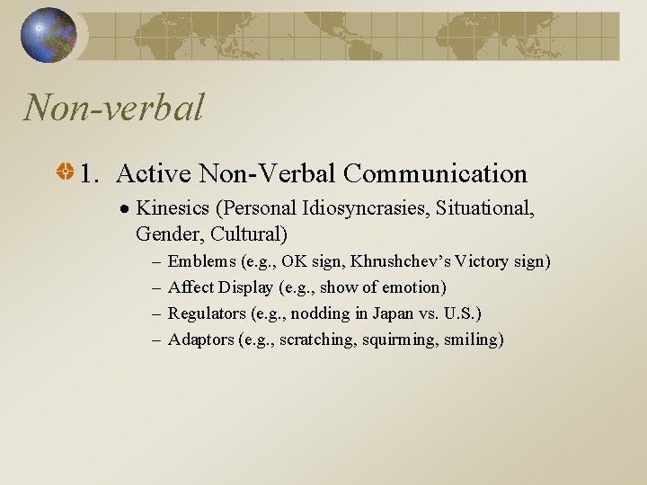 Non-verbal 1. Active Non-Verbal Communication Kinesics (Personal Idiosyncrasies, Situational, Gender, Cultural) – – Emblems