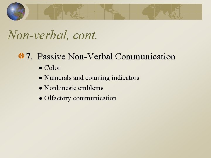 Non-verbal, cont. 7. Passive Non-Verbal Communication Color Numerals and counting indicators Nonkinesic emblems Olfactory