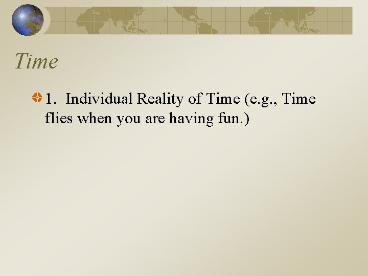 Time 1. Individual Reality of Time (e. g. , Time flies when you are