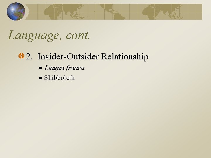 Language, cont. 2. Insider-Outsider Relationship Lingua franca Shibboleth 