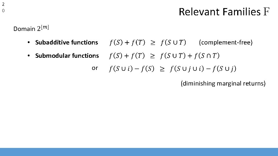 2 0 Relevant Families F • Subadditive functions (complement-free) • Submodular functions or (diminishing