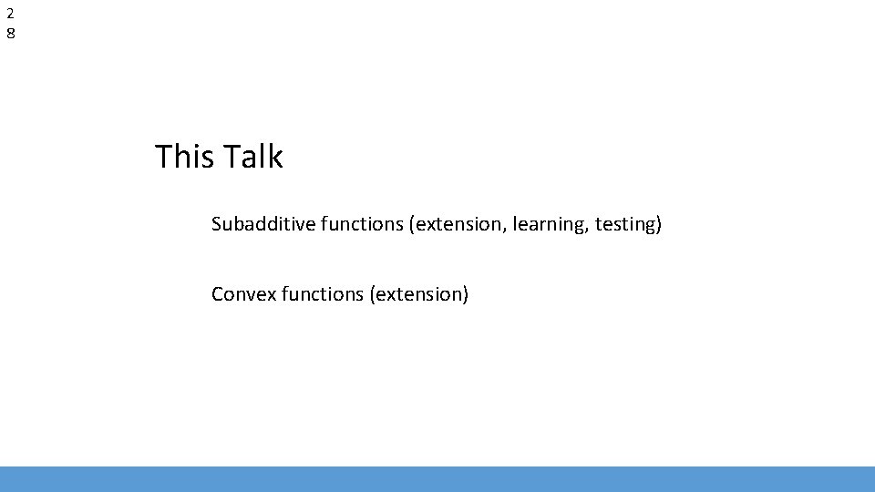 2 8 This Talk Subadditive functions (extension, learning, testing) Convex functions (extension) 