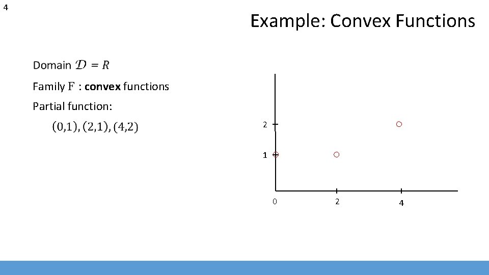 4 Example: Convex Functions Family F : convex functions Partial function: 2 1 0