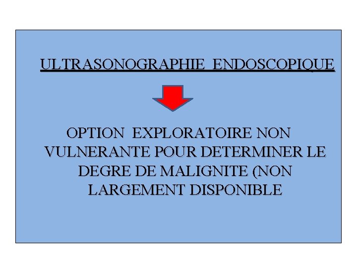 ULTRASONOGRAPHIE ENDOSCOPIQUE OPTION EXPLORATOIRE NON VULNERANTE POUR DETERMINER LE DEGRE DE MALIGNITE (NON LARGEMENT