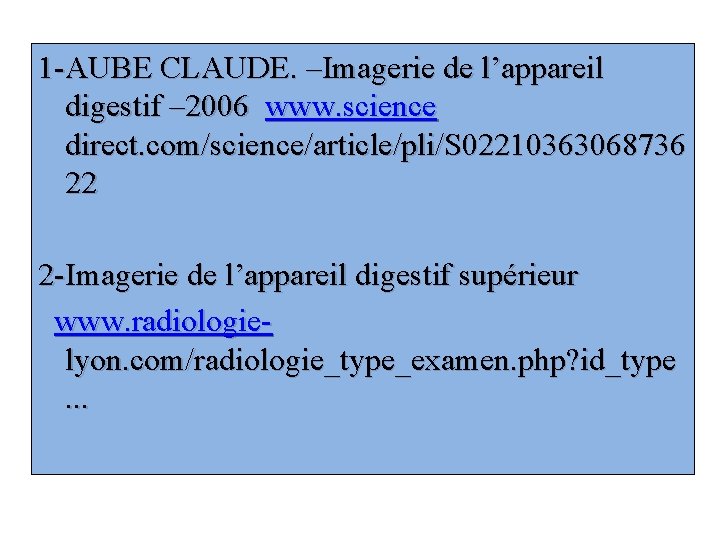 1 -AUBE CLAUDE. –Imagerie de l’appareil digestif – 2006 www. science direct. com/science/article/pli/S 02210363068736